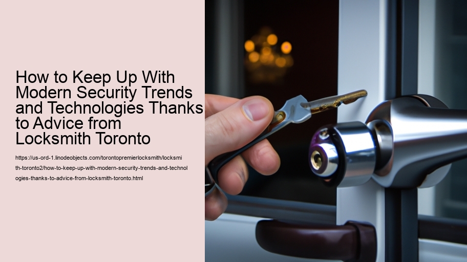 How to Keep Up With Modern Security Trends and Technologies Thanks to Advice from Locksmith Toronto 