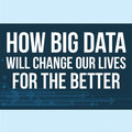 How big data will change our lives