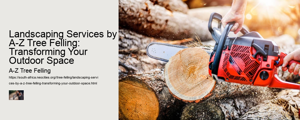 Landscaping Services by A-Z Tree Felling: Transforming Your Outdoor Space