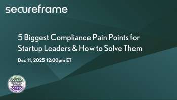 Secureframe: Addressing the Top 5 Compliance Challenges for Startup Leaders and Solutions