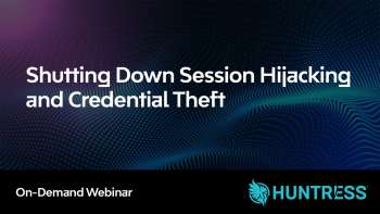 Shutting Down Session Hijacking and Credential Theft