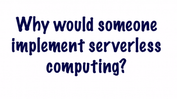 Why Serverless Computing? (Part 2 of 5)