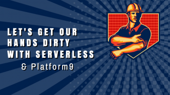Platform9: Gets Your Hands Dirty With Serverless
