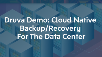 Druva Demo: Cloud Native Backup/Recovery For The Data Center