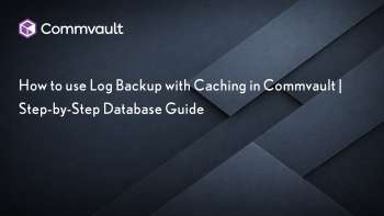 Commvault: Log Backup with Caching...A Step-by-Step Database Guide