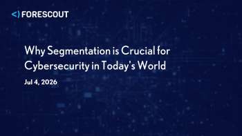 Forescout: Why Network Segmentation Matters in Cybersecurity