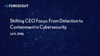 Forescout: CEO Cybersecurity: From Detection to Containment