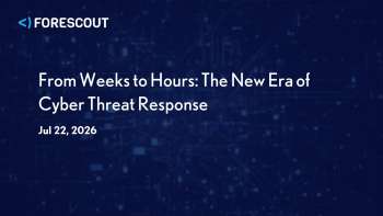 Forescout: Cyber Threat Response: From Weeks to Hours