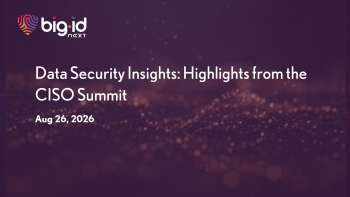 BigID: CISO Summit: Data Security Posture Management Insights