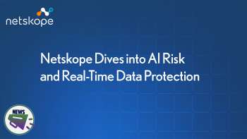 Netskope Dives into AI Risk and Real-Time Data Protection
