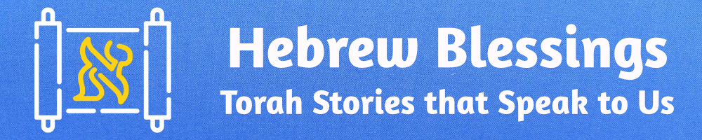 Hebrew Blessings: Torah Stories That Speak To Us