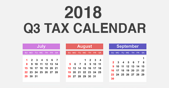 2018 Q3 Tax Calendar: Key Deadlines For Businesses And Other Employers