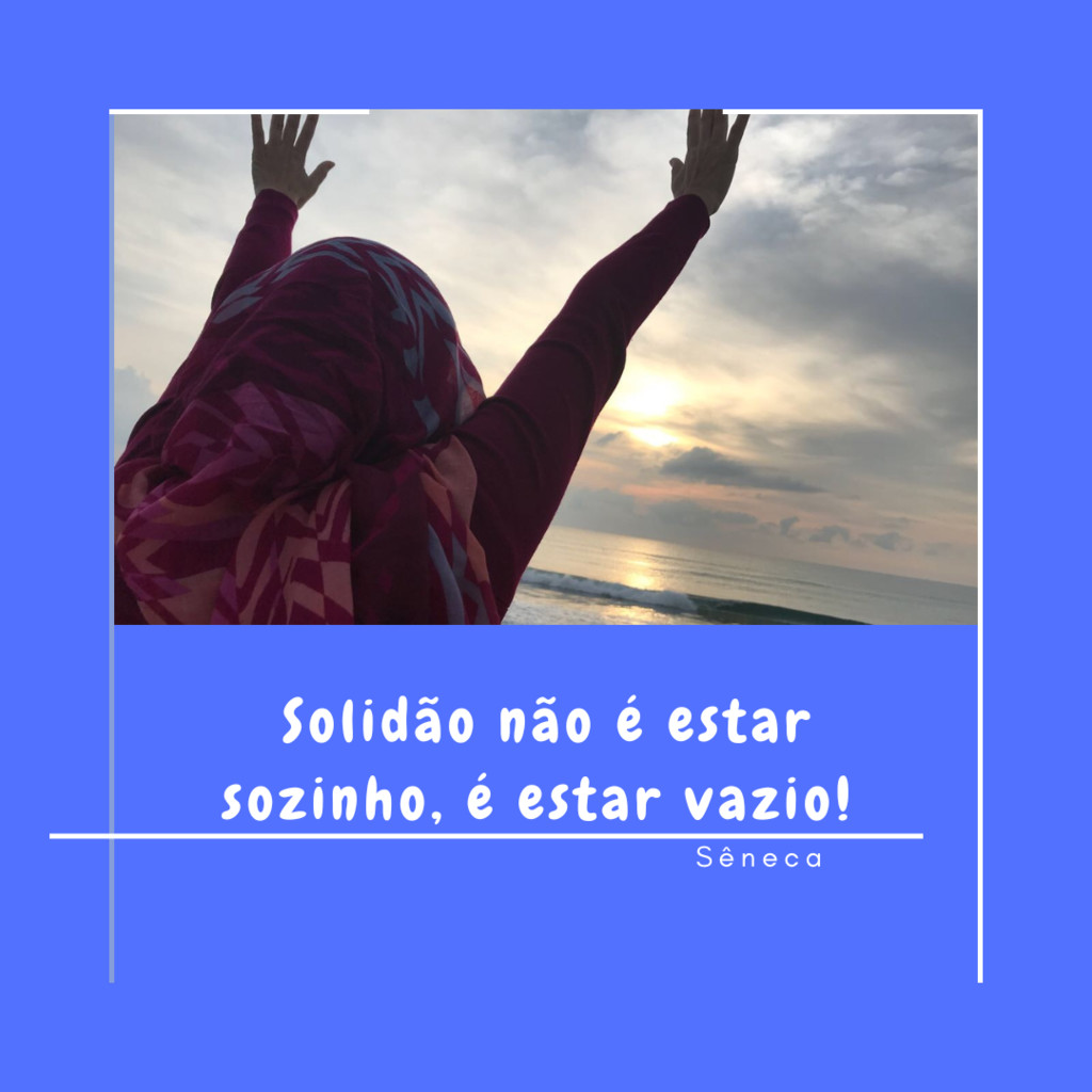 Solidão não é estar sozinho, é estar vazio! (Sêneca)