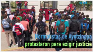 Normalistas de Ayotzinapa protestan para exigir justicia