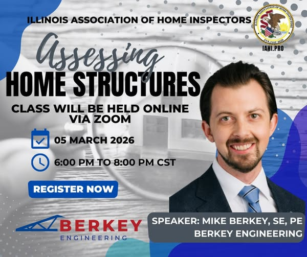 May be an image of text that says 'JAN2IST2UA0 AN.ZIS RIST 2A0 IAHI.PRO ILLINOIS ASSOCIATION OF HOME INSPEO TORS INSPECTORS ร้ ကှ် Assessing HOME STRUCTURES CLASS WILL BE HELD ONLINE VIA ZOOM 05 MARCH 2026 6:00 PM TO 8:00 CST REGISTER NOW BERKEY ENGINEERING SPEAKER: MIKE BERKEY, SE, PE BERKEY ENGINEERING'