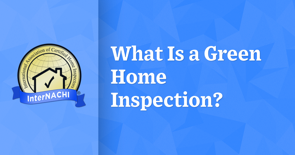 What Is a Green Home Inspection? InterNACHI®