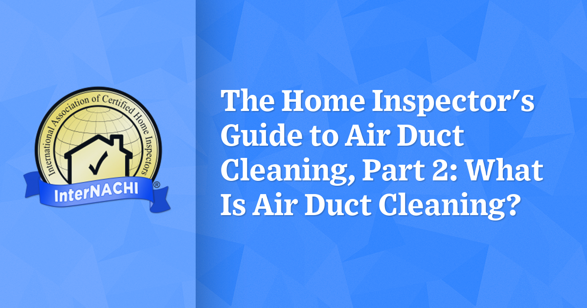 The Home Inspector's Guide to Air Duct Cleaning, Part 2 What Is Air