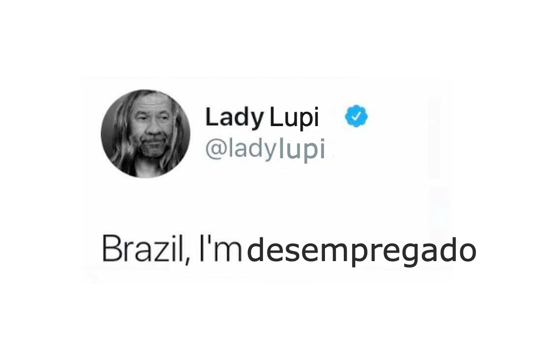 “Brazil, I’m desempregado”, publica o astro Lady Lupi