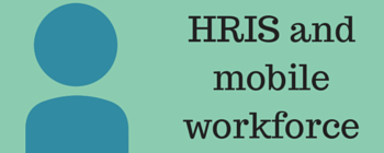 HRIS and mobile workforce HRIS and mobile workforce