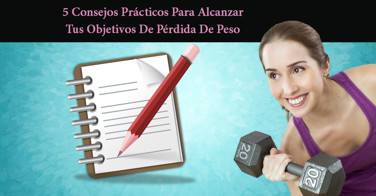 5 Consejos Practicos Para Alcanzar Tus objetivos De Prdida De Peso