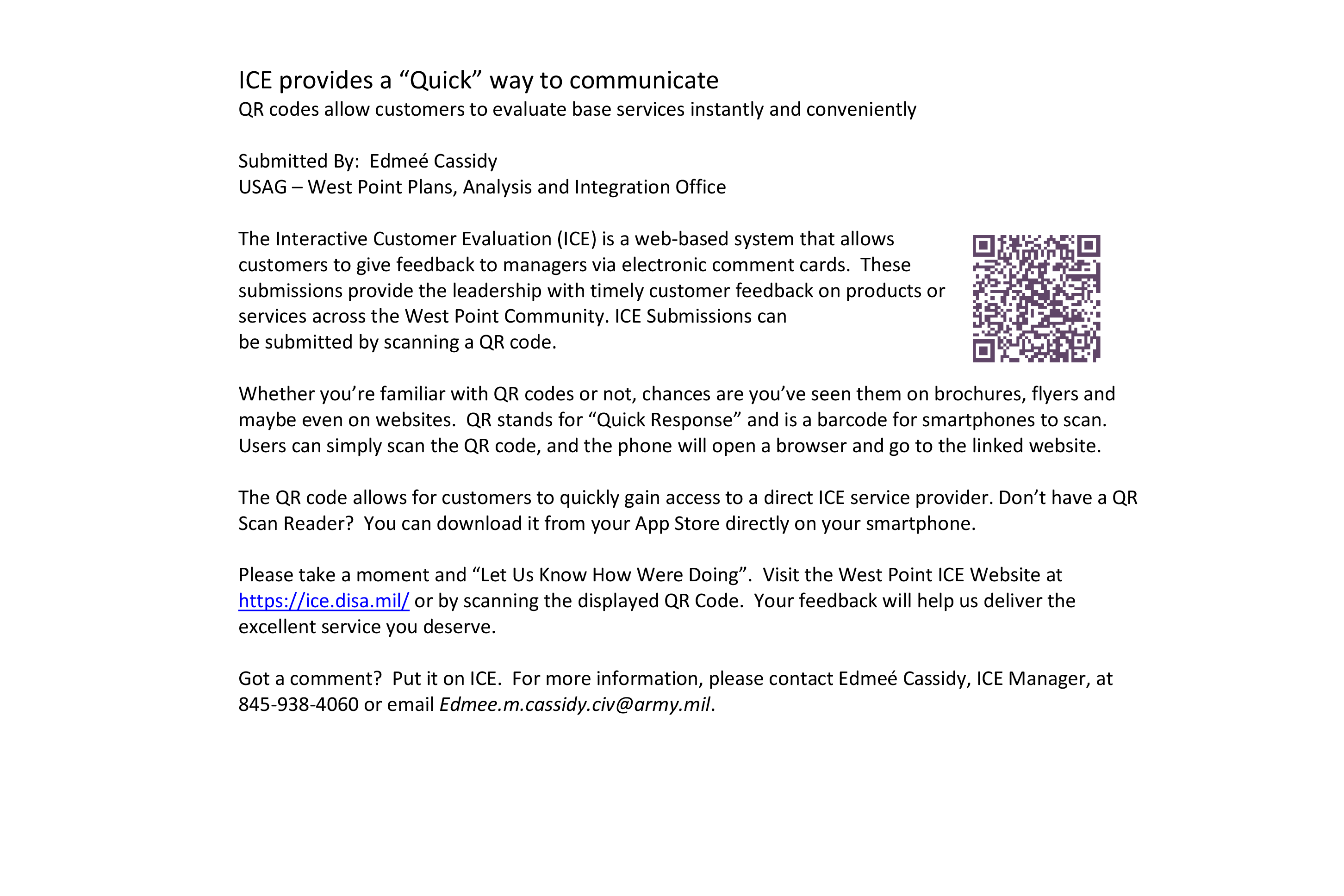 The Interactive Customer Evaluation (ICE) is a web-based system that allows customers to give feedback to managers via electronic comment cards.  These submissions provide the leadership with timely customer feedback on products or services across the West Point Community. ICE Submissions can be submitted by scanning a QR code.  