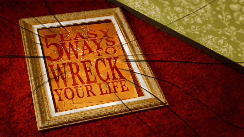 5 Easy Ways to Wreck Your Life
