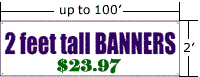 Banners 2 feet tall. Click on this link to get more options. 