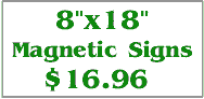 Magnetic Signs 8"x18". Click on this link to get more options. 