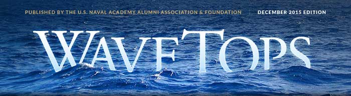 WaveTops: December 2015 edition. Published by the U.S. Naval Academy Alumni Association & Foundation.