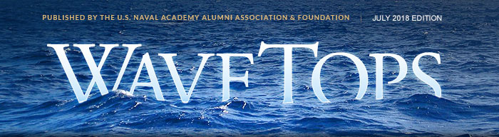 WaveTops: July 2018 edition. Published by the U.S. Naval Academy Alumni Association & Foundation.