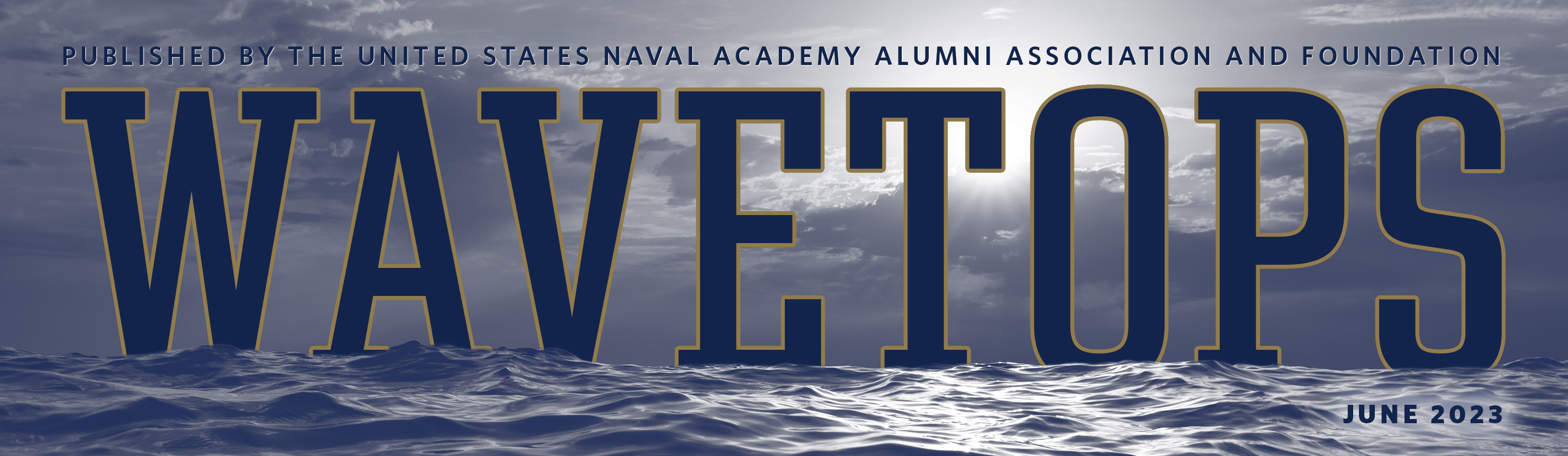 WaveTops: June 2023 edition. Published by the U.S. Naval Academy Alumni Association & Foundation.