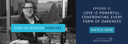 Gary Wilkerson Podcast - Episode 11: Love Is Powerful, Confronting Every Form of Darkness