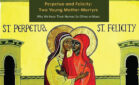 Perpetua and Felicity: Two Young Mother-Martyrs