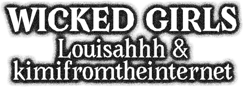 Wicked Girls, aka Louisahhh et kimifromtheinternet