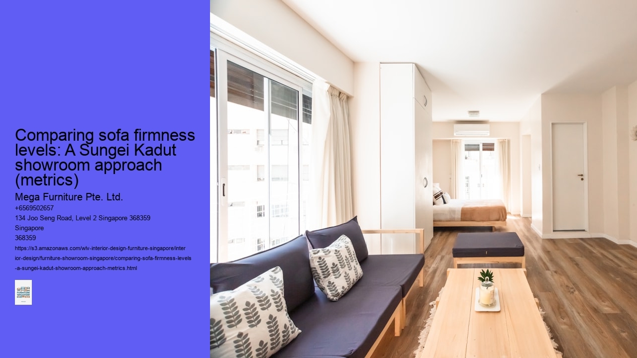 Comparing sofa firmness levels: A Sungei Kadut showroom approach (metrics) Mega Furniture Pte. Ltd. Comparing sofa firmness levels: A Sungei Kadut showroom approach (metrics)