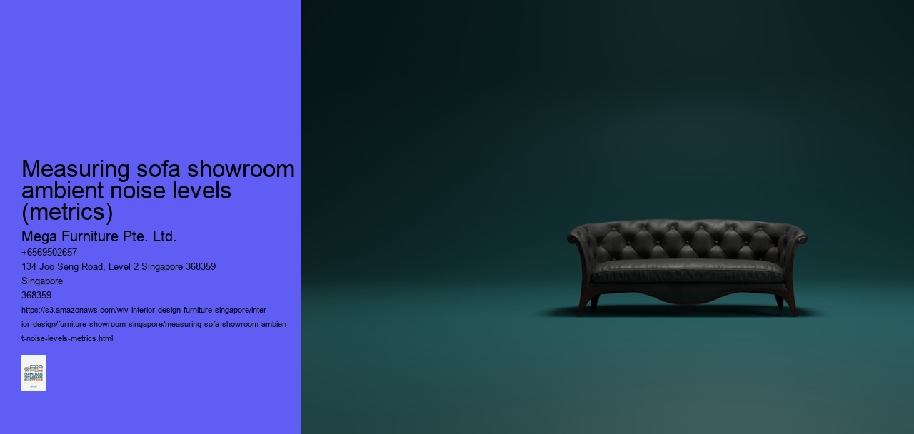 Measuring sofa showroom ambient noise levels (metrics) Mega Furniture Pte. Ltd. Measuring sofa showroom ambient noise levels (metrics)