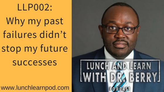 LLP002: Why my past failures didn’t stop my future successes