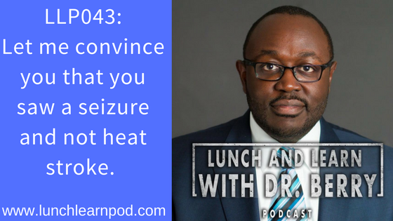 LLP043: Let me convince you that you saw a seizure and not heat stroke.