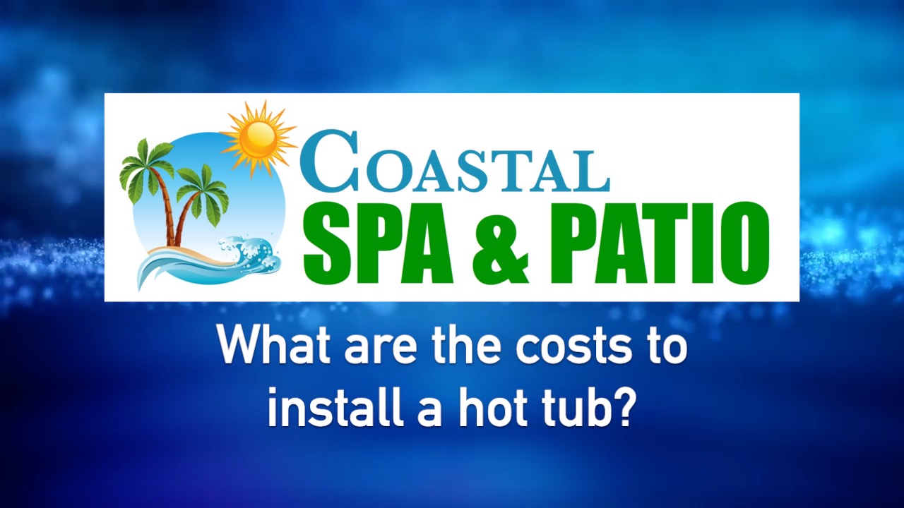 what are the costs to install a hot tub Coastal Spa & Patio