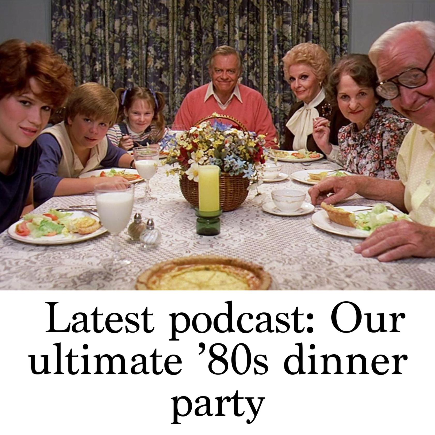 Latest Podcast Our Ultimate 80s Dinner Party