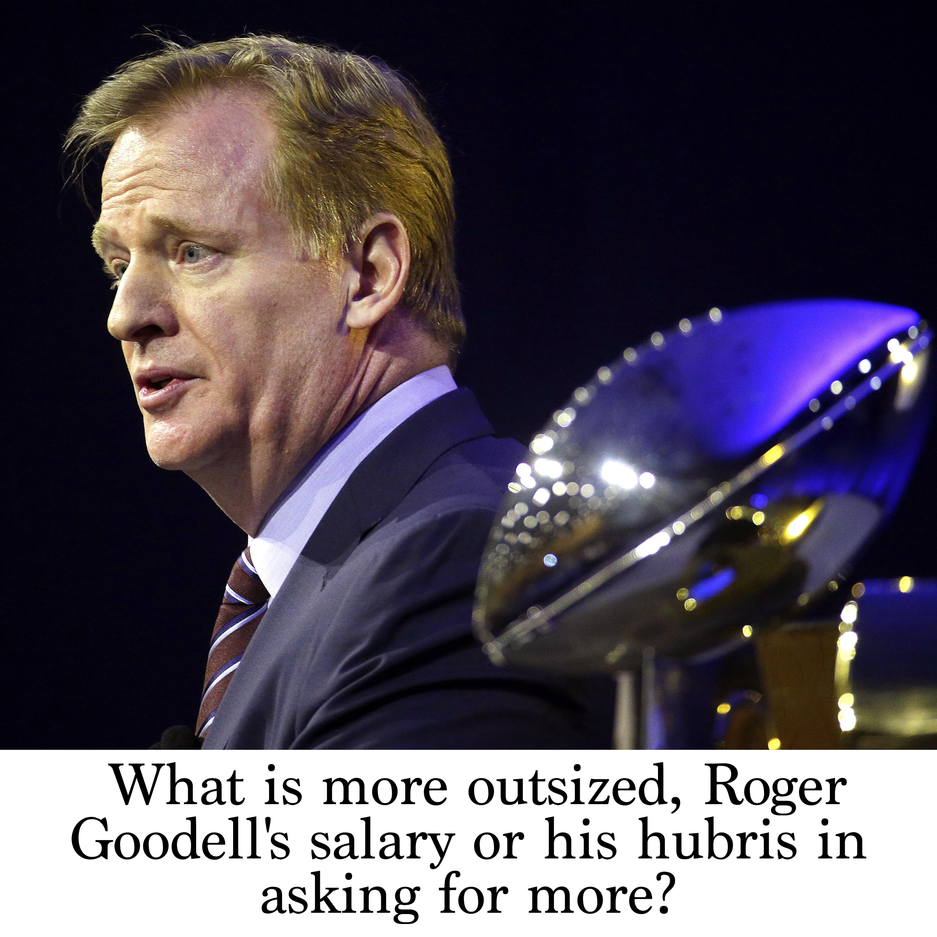 What is more outsized, Roger Goodell's salary or his hubris in asking for  more?