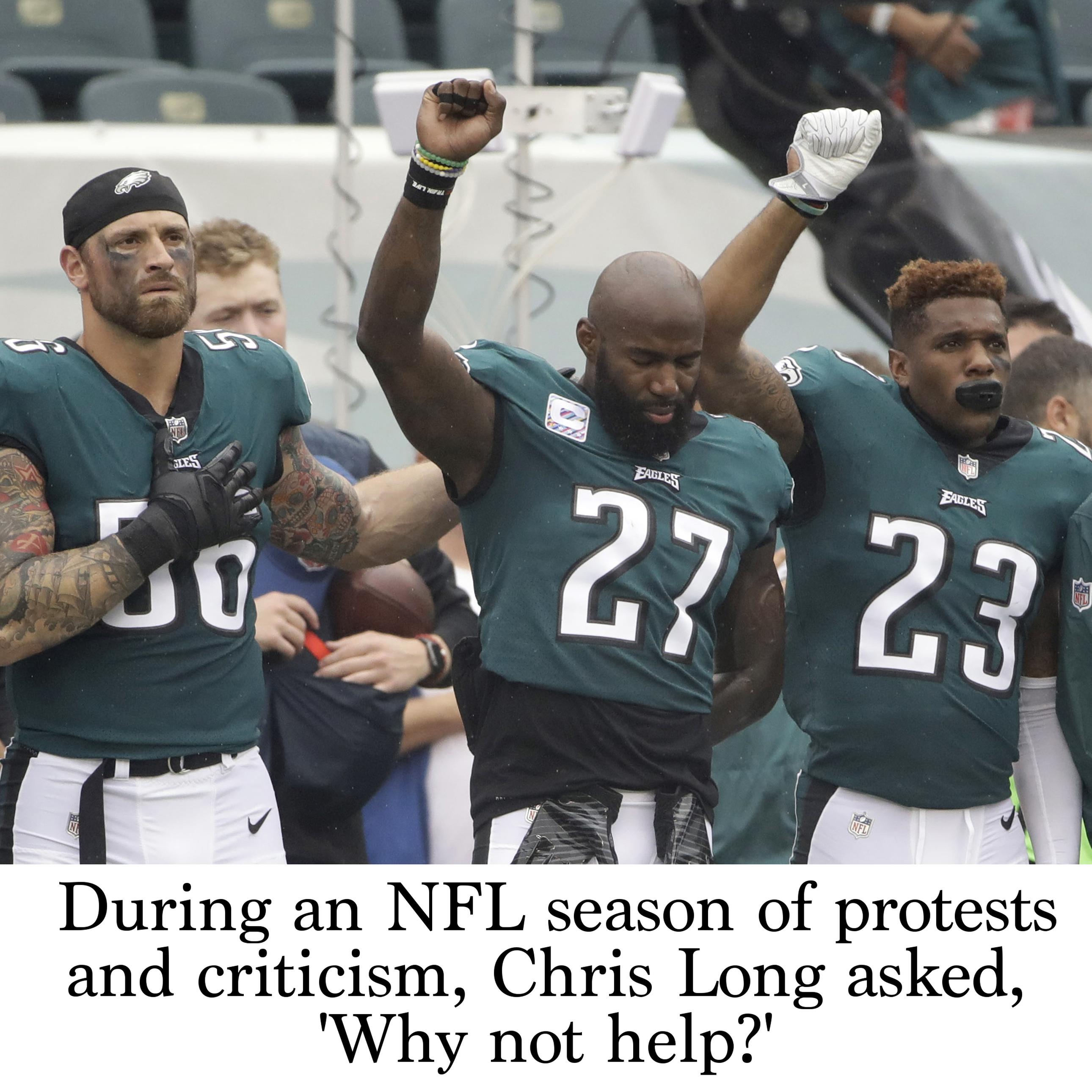 During an NFL season of protests and criticism, Chris Long asked, 'Why not  help?'