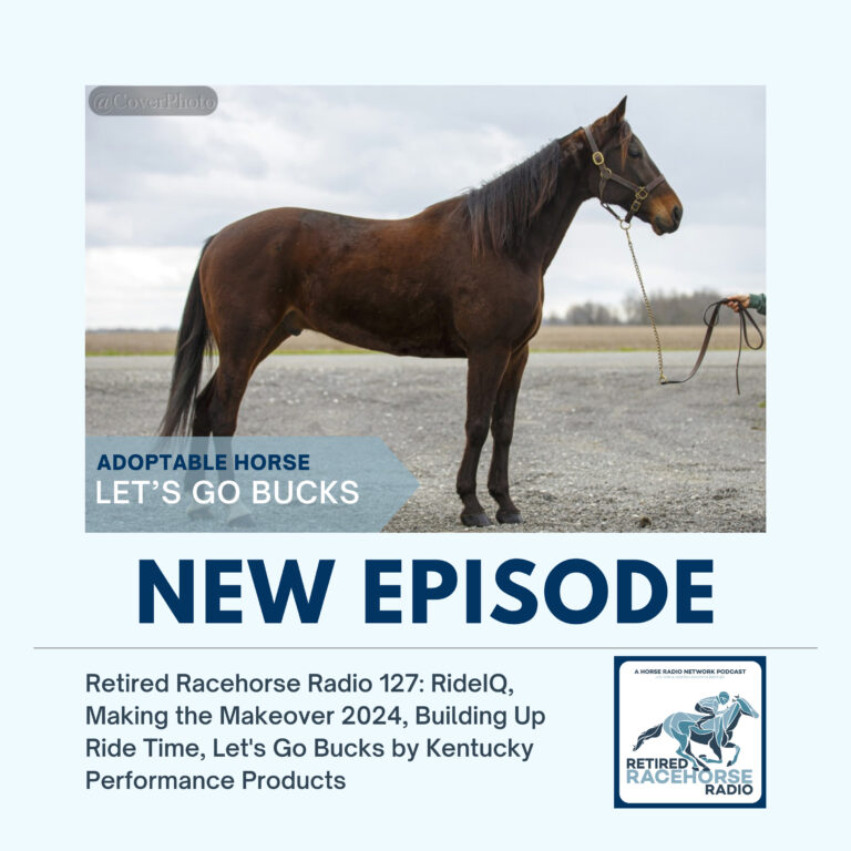 Retired Racehorse Radio: RideIQ, Making the Makeover 2024, Building Up Ride Time, Let’s Go Bucks by Kentucky Performance Products