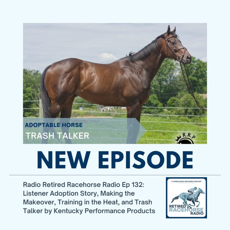Retired Racehorse Radio: Listener Adoption Story, Making the Makeover, Training in the Heat, and Trash Talker by Kentucky Performance Products