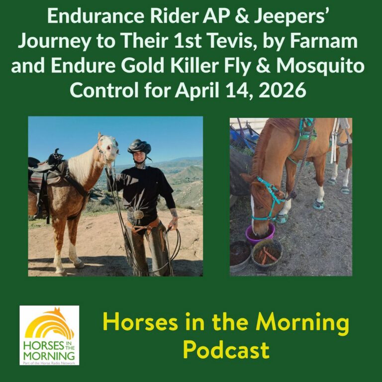 Endurance Rider AP & Jeepers’ Journey to Their 1st Tevis, by Farnam and Endure Gold Killer Fly & Mosquito Control for April 14, 2026