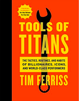 Tools of Titans: The Tactics, Routines, and Habits of Billionaires, Icons, and World-Class Performers by Tim Ferriss