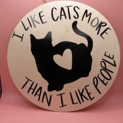 I Like Cats More Than I Like People - Round Wood Sign