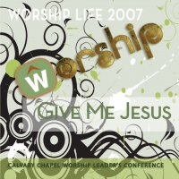Give Me Jesus (2007 Worship Life Conference)