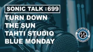 Podcast: Sonic TALK 699 - Turn Down the Sun, Tahti Studio, Blue Monday