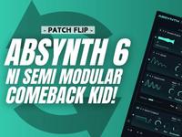 Absynth 6 Is Back - PatchFLIP